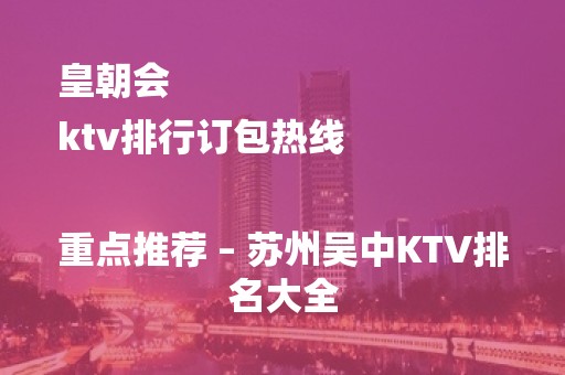 皇朝会
ktv排行订包热线

重点推荐 – 苏州吴中KTV排名大全