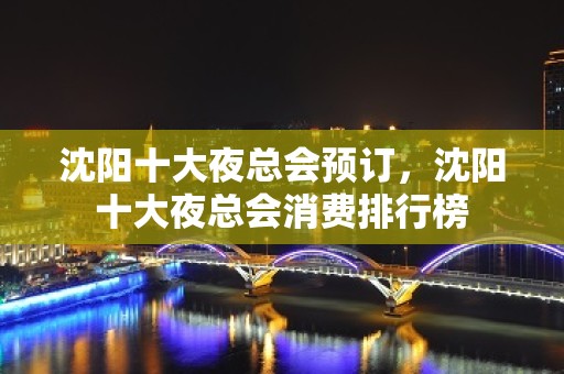 沈阳十大夜总会预订，沈阳十大夜总会消费排行榜