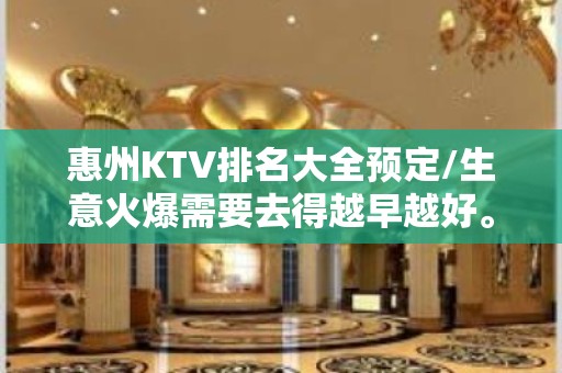 惠州KTV排名大全预定/生意火爆需要去得越早越好。