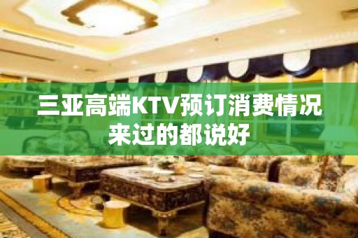 三亚高端KTV预订消费情况来过的都说好