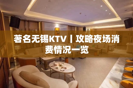 著名无锡KTV丨攻略夜场消费情况一览