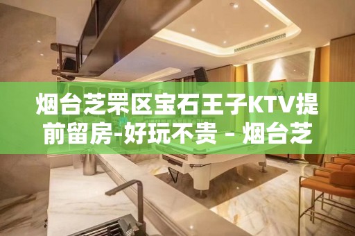 烟台芝罘区宝石王子KTV提前留房-好玩不贵 – 烟台芝罘KTV排名大全