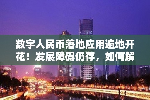 数字人民币落地应用遍地开花！发展障碍仍存，如何解决？