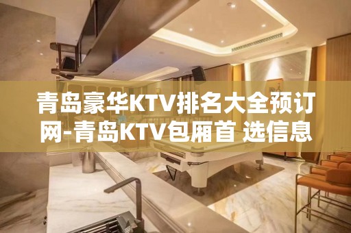 青岛豪华KTV排名大全预订网-青岛KTV包厢首 选信息平台