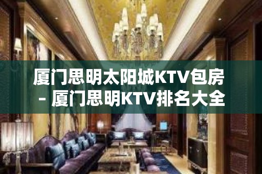 厦门思明太阳城KTV包房 – 厦门思明KTV排名大全