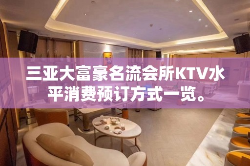 三亚大富豪名流会所KTV水平消费预订方式一览。