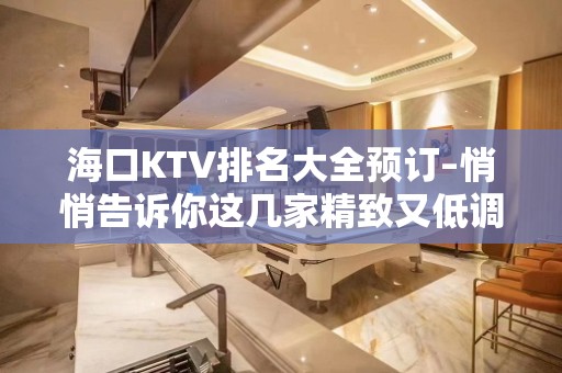 海口KTV排名大全预订–悄悄告诉你这几家精致又低调的去处