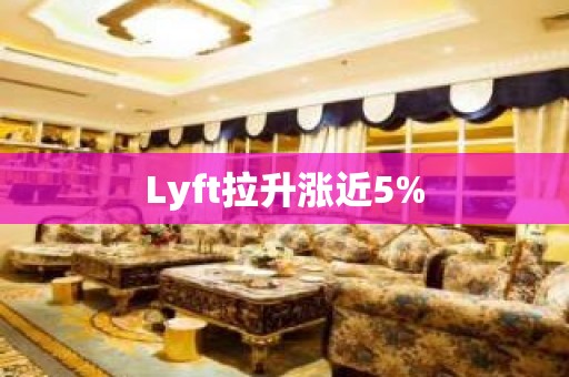 Lyft拉升涨近5%