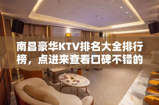 南昌豪华KTV排名大全排行榜，点进来查看口碑不错的前几名