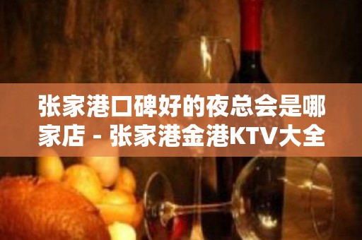 张家港口碑好的夜总会是哪家店 - 张家港金港KTV大全 