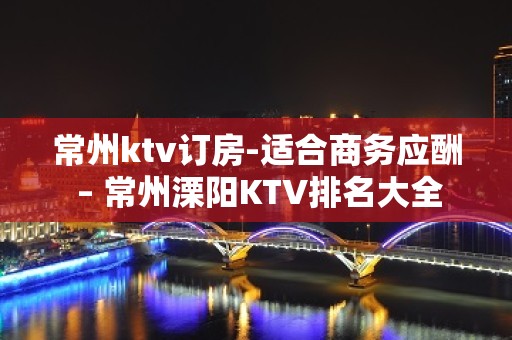 常州ktv订房-适合商务应酬 – 常州溧阳KTV排名大全