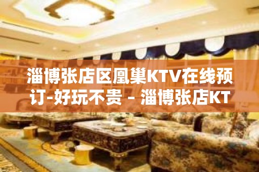 淄博张店区凰巢KTV在线预订-好玩不贵 – 淄博张店KTV排名大全