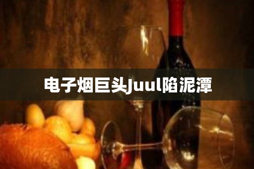 电子烟巨头Juul陷泥潭