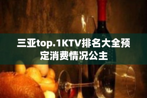 三亚top.1KTV排名大全预定消费情况公主