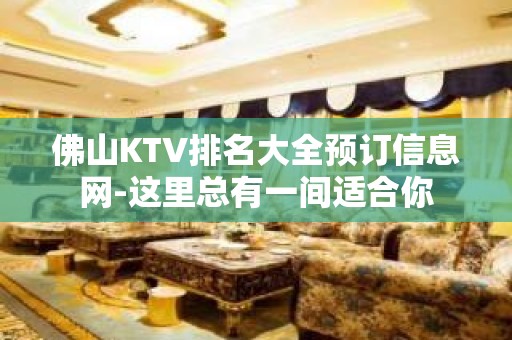 佛山KTV排名大全预订信息网-这里总有一间适合你