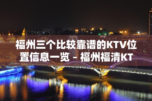 福州三个比较靠谱的KTV位置信息一览 – 福州福清KTV排名大全