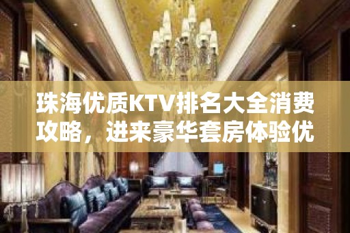 珠海优质KTV排名大全消费攻略，进来豪华套房体验优质感觉