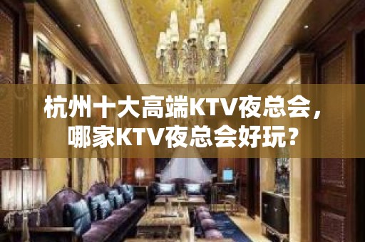 杭州十大高端KTV夜总会，哪家KTV夜总会好玩？