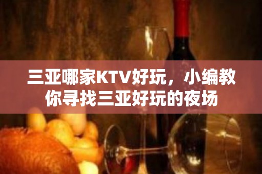 三亚哪家KTV好玩，小编教你寻找三亚好玩的夜场