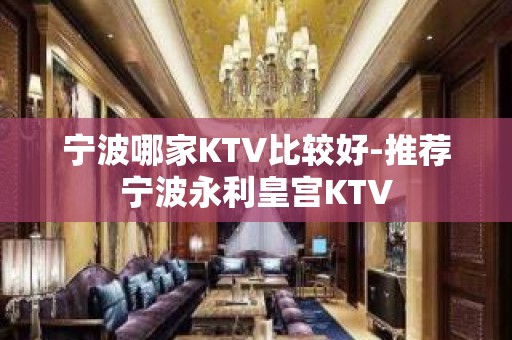 宁波哪家KTV比较好-推荐宁波永利皇宫KTV