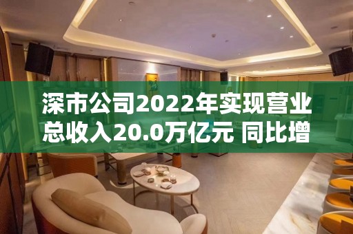 深市公司2022年实现营业总收入20.0万亿元 同比增长7%