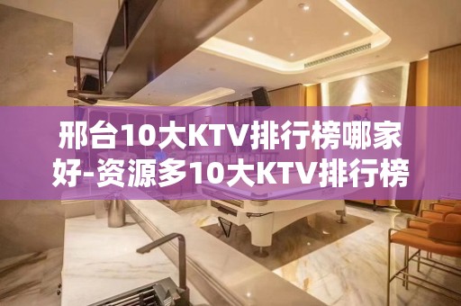 邢台10大KTV排行榜哪家好-资源多10大KTV排行榜哪家好 – 海口秀英KTV排名大全