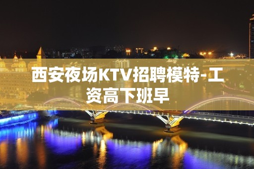 西安夜场KTV招聘模特-工资高下班早