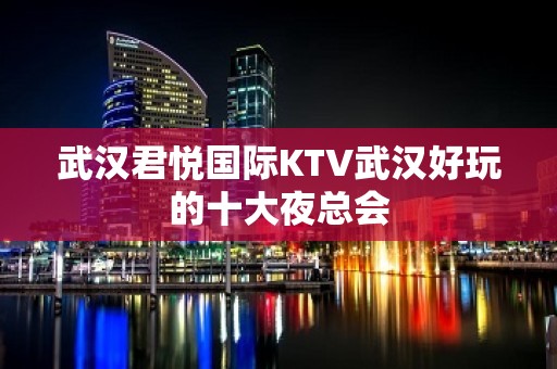 武汉君悦国际KTV武汉好玩的十大夜总会