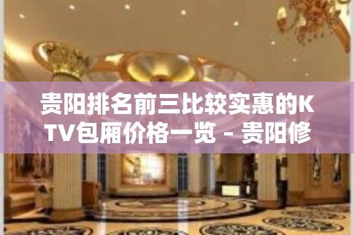 贵阳排名前三比较实惠的KTV包厢价格一览 – 贵阳修文KTV排名大全