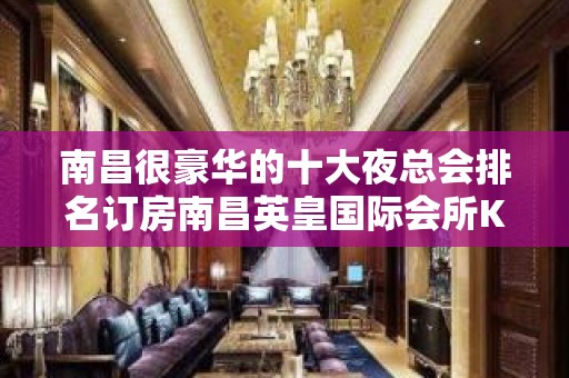 南昌很豪华的十大夜总会排名订房南昌英皇国际会所KTV