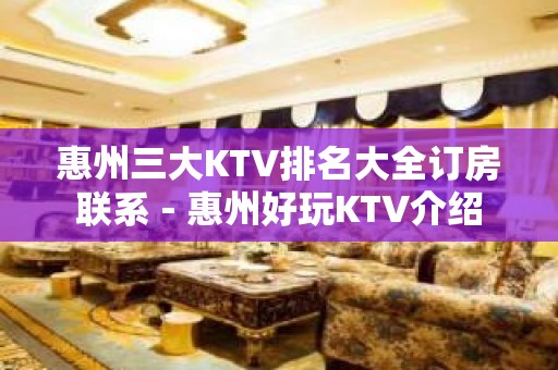 惠州三大KTV排名大全订房联系－惠州好玩KTV介绍