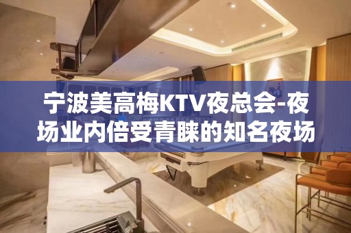 宁波美高梅KTV夜总会-夜场业内倍受青睐的知名夜场