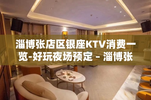 淄博张店区银座KTV消费一览-好玩夜场预定 – 淄博张店KTV排名大全