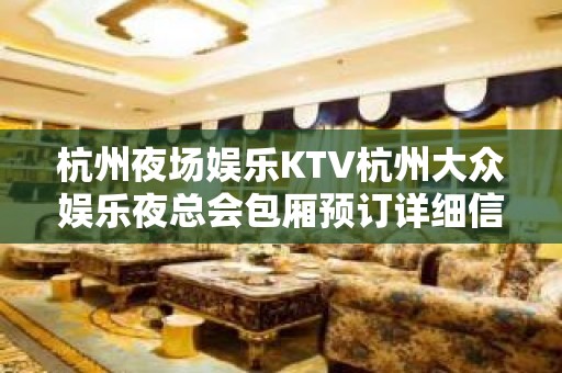 杭州夜场娱乐KTV杭州大众娱乐夜总会包厢预订详细信息