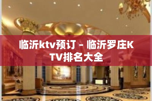 临沂ktv预订 – 临沂罗庄KTV排名大全