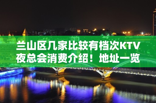 兰山区几家比较有档次KTV夜总会消费介绍！地址一览 – 临沂兰山KTV排名大全