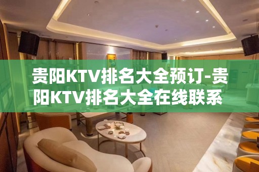 贵阳KTV排名大全预订-贵阳KTV排名大全在线联系 – 贵阳南明KTV排名大全