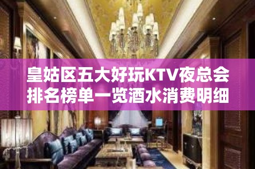 皇姑区五大好玩KTV夜总会排名榜单一览酒水消费明细 - 沈阳皇姑KTV大全 