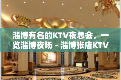 淄博有名的KTV夜总会，一览淄博夜场 - 淄博张店KTV大全 