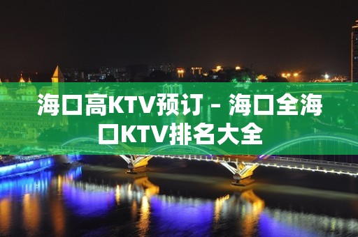 海口高KTV预订 – 海口全海口KTV排名大全