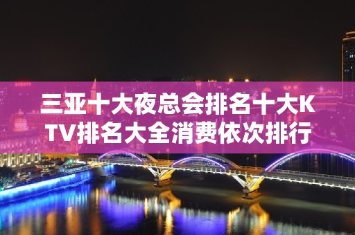 三亚十大夜总会排名十大KTV排名大全消费依次排行榜