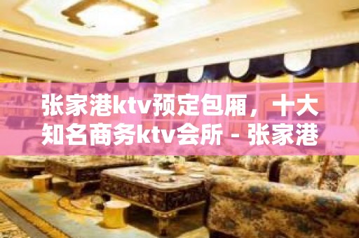 张家港ktv预定包厢，十大知名商务ktv会所 - 张家港金港KTV大全 