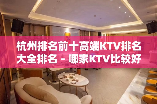 杭州排名前十高端KTV排名大全排名－哪家KTV比较好