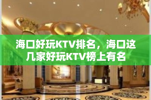 海口好玩KTV排名，海口这几家好玩KTV榜上有名