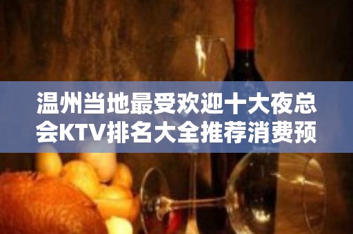 温州当地最受欢迎十大夜总会KTV排名大全推荐消费预定