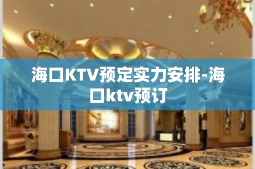 海口KTV预定实力安排-海口ktv预订