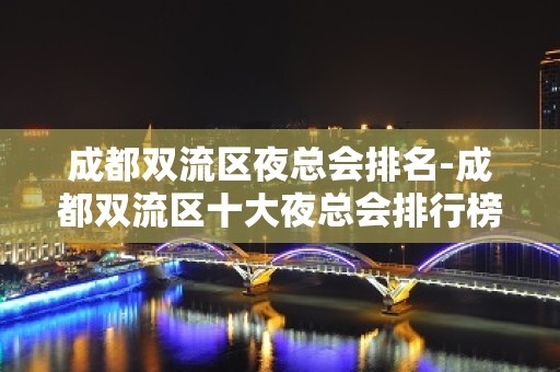 成都双流区夜总会排名-成都双流区十大夜总会排行榜！ - 成都双流KTV大全 