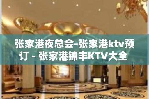 张家港夜总会-张家港ktv预订 - 张家港锦丰KTV大全 