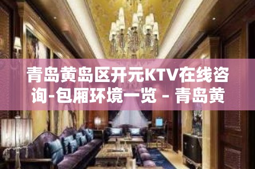 青岛黄岛区开元KTV在线咨询-包厢环境一览 – 青岛黄岛KTV排名大全