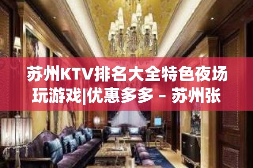 苏州KTV排名大全特色夜场玩游戏|优惠多多 – 苏州张家港KTV排名大全